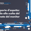 Copertina dell'articolo: Rapporto d’aspetto Guida alla scelta del formato del monitor
